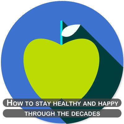 How to stay healthy and happy through the decades